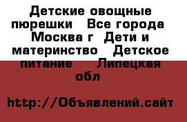 Детские овощные пюрешки - Все города, Москва г. Дети и материнство » Детское питание   . Липецкая обл.